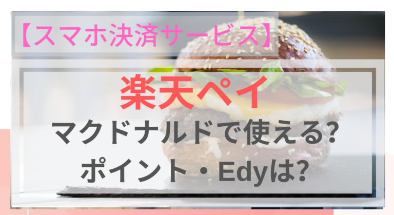 スマホ決済 楽天ペイはマクドナルドで使える Edyやポイントは