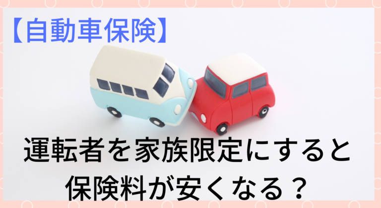 自動車保険 家族限定で保険料が安くなる 運転者の範囲を設定しよう 節約嫌いの貯金術