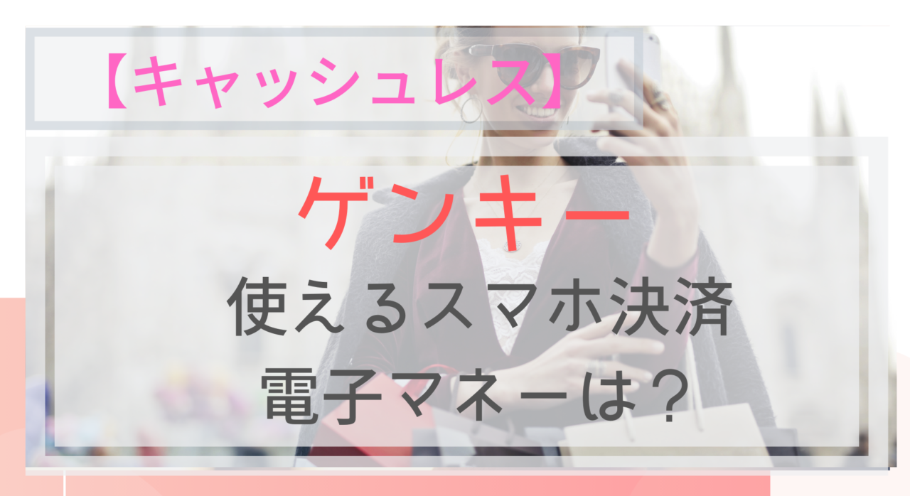 キャッシュレス ゲンキーで使えるスマホ決済 電子マネーは