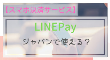 【スマホ決済】LINEPayはジャパンで使える？ポイントは？