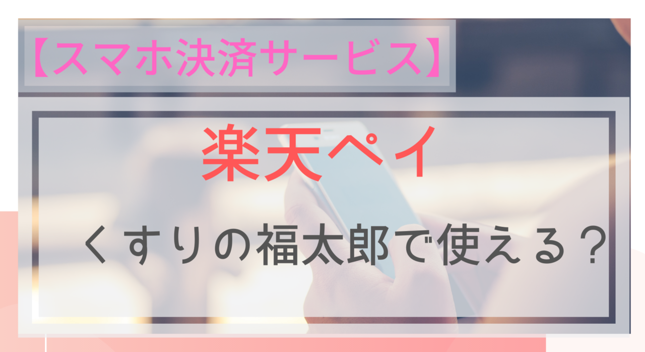 スマホ決済 楽天ペイはくすりの福太郎で使える ポイントは