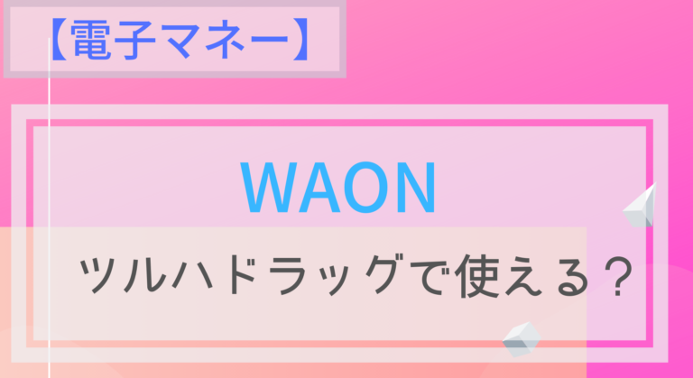 電子マネー Waonはツルハドラッグで使える オートチャージは