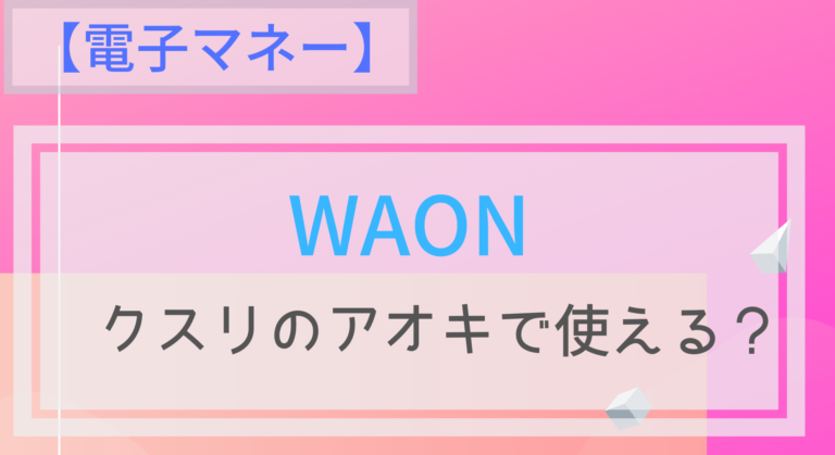 電子マネー Waonはクスリのアオキで使える ポイントは チャージは