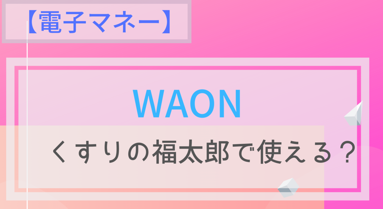 電子マネー Waonはくすりの福太郎で使える ポイントは チャージは