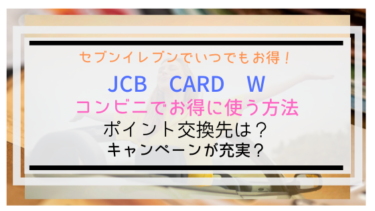 【JCB CARD W】コンビニでお得に使う方法！セブンイレブンでいつでも2.5％還元！